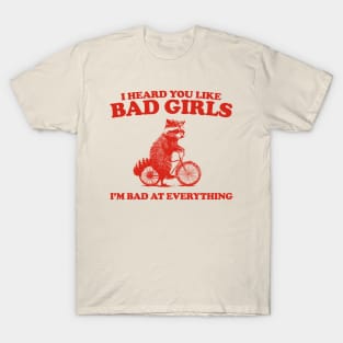 Heard You Like Bad Girls I'm Bad At Everything, Raccoon T Shirt, Weird T Shirt, Meme T Shirt, Trash Panda T Shirt, Unisex T-Shirt